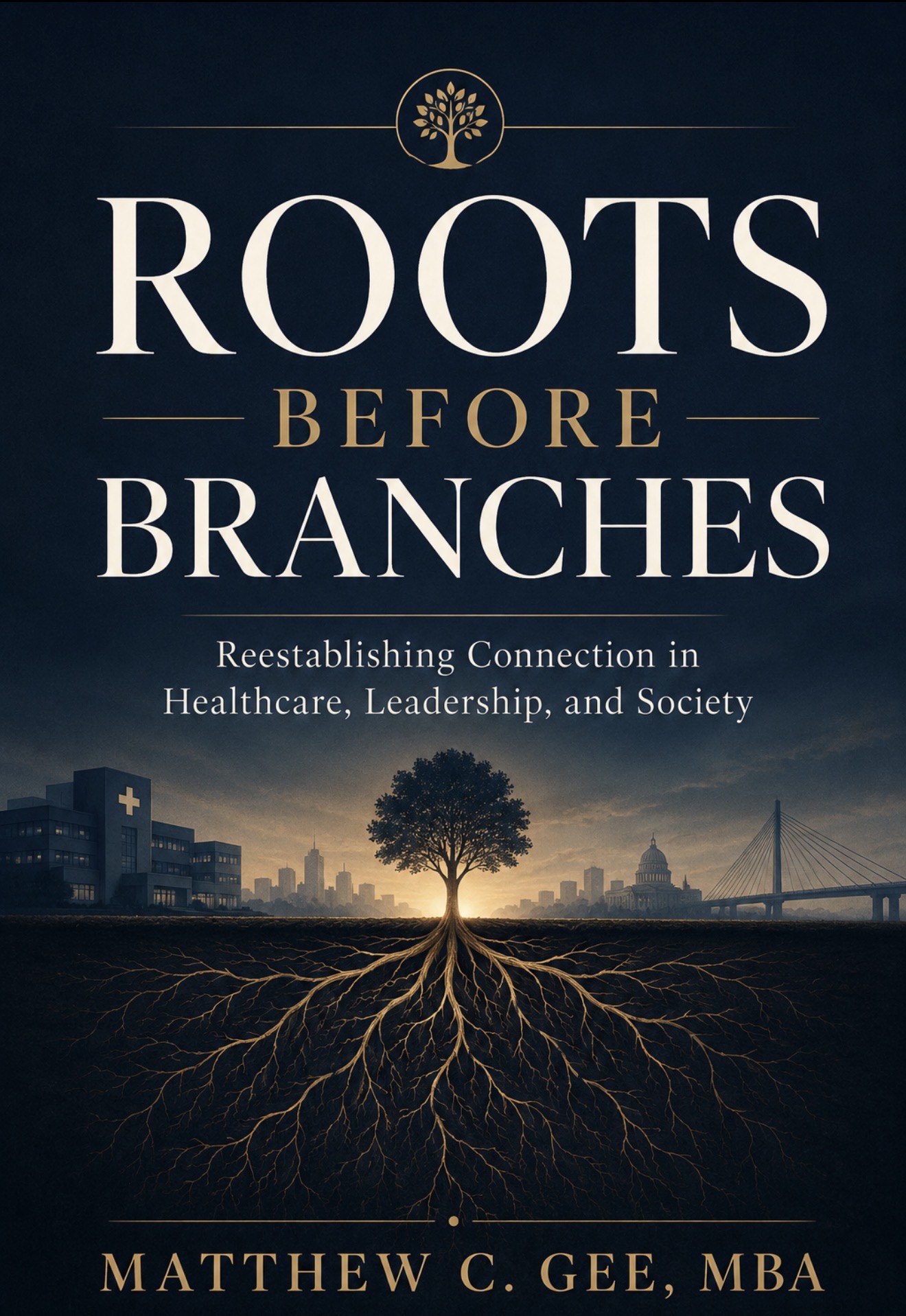 Cover of Roots Before Branches: Reestablishing Connection in Healthcare, Leadership, and Society by Matthew C. Gee, MBA